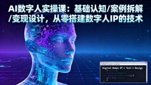 AI数字人实操课：基础认知/案例拆解/变现设计，从零搭建数字人IP的技术 – 战狼项目网_分享创业资讯_最新网络项目资源-生财有道