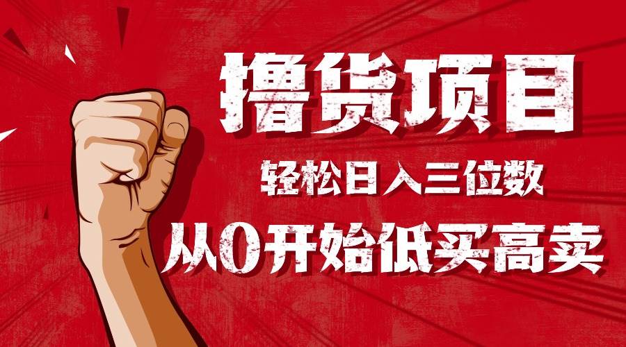 手把手教你撸货，从0开始低买高卖，小白轻松实现日入三位数!!! – 战狼项目网_分享创业资讯_最新网络项目资源-生财有道