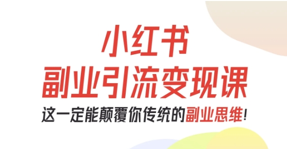 小红书副业引流变现课，从0-1跑通副业项目，这一定能颠覆你传统的副业思维 – 战狼项目网_分享创业资讯_最新网络项目资源-生财有道