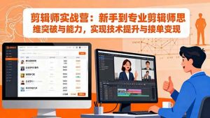 剪辑师实战营：新手到专业剪辑师思维突破与能力，实现技术提升与接单变现 – 战狼项目网_分享创业资讯_最新网络项目资源-生财有道