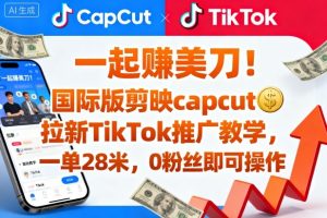 一起賺美刀！国际版剪映capcut拉新TikTok推广教学，一单28米，0粉丝即可操作（附推广入口和教学） – 战狼项目网_分享创业资讯_最新网络项目资源-生财有道