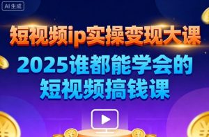 短视频ip实操变现大课，7月26-27日广州站线下课，2025谁都能学会的短视频搞钱课 – 战狼项目网_分享创业资讯_最新网络项目资源-生财有道
