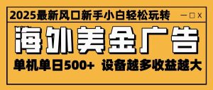2025最新风口 海外美金广告 单机单日500+ 可无限放大 设备越多收益越大 轻松上手 – 战狼项目网_分享创业资讯_最新网络项目资源-生财有道