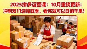2025拼多多运营课：10月重磅更新：冲刺双11迎接旺季，看完就可以日销千单 – 战狼项目网_分享创业资讯_最新网络项目资源-生财有道