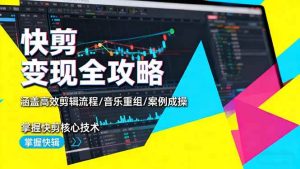 快剪变现全攻略：涵盖高效剪辑流程/音乐重组/案例实操，掌握快剪核心技术 – 战狼项目网_分享创业资讯_最新网络项目资源-生财有道