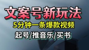 文案号新玩法，5分钟一条爆款视频，流量高，起号快，多方位变现 – 战狼项目网_分享创业资讯_最新网络项目资源-生财有道