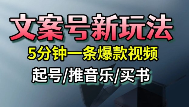文案号新玩法，5分钟一条爆款视频，流量高，起号快，多方位变现 – 战狼项目网_分享创业资讯_最新网络项目资源-生财有道