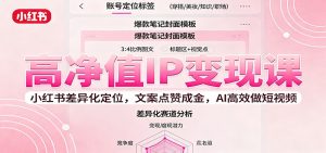 高净值IP变现课：小红书差异化定位，文案点赞成金， AI高效做短视频 – 战狼项目网_分享创业资讯_最新网络项目资源-生财有道