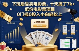 下班后靠卖电影票，十天搞了7k+，低价电影票项目，0门槛0投入小白轻松上手【揭秘】 – 战狼项目网_分享创业资讯_最新网络项目资源-生财有道