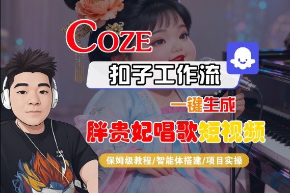 Coze扣子智能体工作流一键生成“胖贵妃对口型唱歌“短视频，全流程保姆级教学 – 战狼项目网_分享创业资讯_最新网络项目资源-生财有道