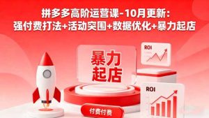 拼多多高阶运营课-10月更新:强付费打法+活动突围+数据优化+暴力起店 – 战狼项目网_分享创业资讯_最新网络项目资源-生财有道