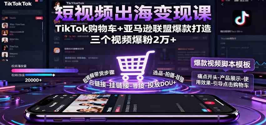 短视频出海变现课：TikTok购物车+亚马逊联盟爆款打造，三个视频爆粉2万+ – 战狼项目网_分享创业资讯_最新网络项目资源-生财有道