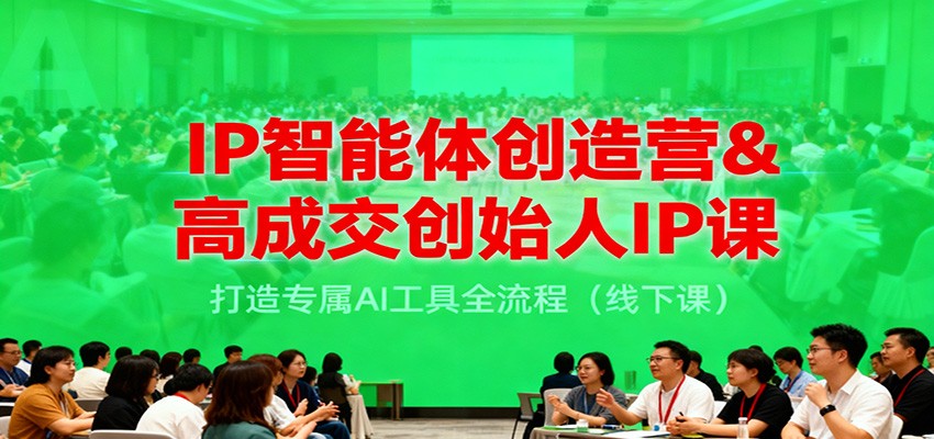 IP智能体创造营&高成交创始人IP课，打造专属AI工具全流程（线下课） – 战狼项目网_分享创业资讯_最新网络项目资源-生财有道