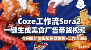 coze扣子智能体sora2一键生成美食广告高端视频工作流保姆级拆解教程，无需剪辑，无需拍摄 – 战狼项目网_分享创业资讯_最新网络项目资源-生财有道
