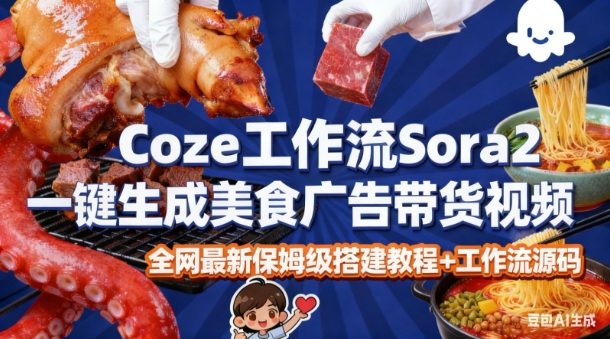 coze扣子智能体sora2一键生成美食广告高端视频工作流保姆级拆解教程，无需剪辑，无需拍摄 – 战狼项目网_分享创业资讯_最新网络项目资源-生财有道