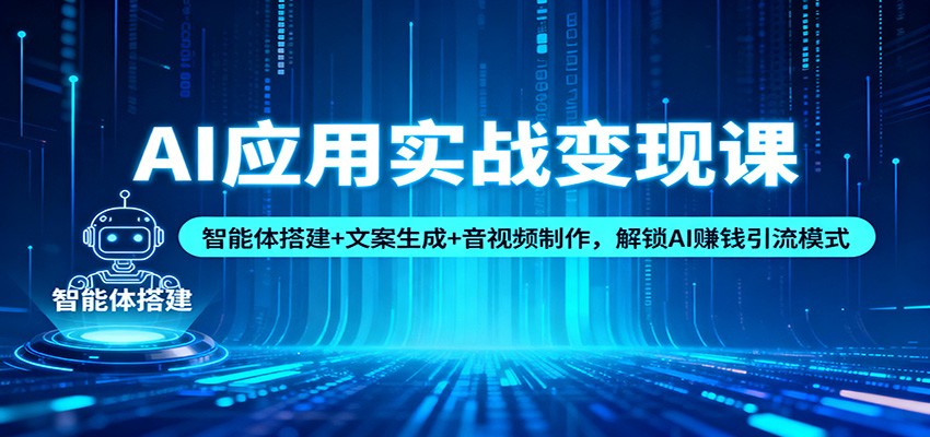 AI应用实战变现课：智能体搭建+文案生成+音视频制作，解锁AI赚钱引流模式 – 战狼项目网_分享创业资讯_最新网络项目资源-生财有道