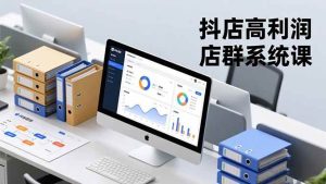 抖店高利润店群系统课，店群搭建、选品策略、运营管控，构建标准体系，矩阵月入20万+ – 战狼项目网_分享创业资讯_最新网络项目资源-生财有道