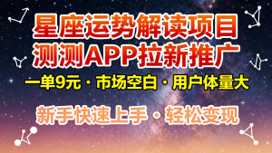 星座运势解读项目，测测APP拉新推广，9元/单，市场空白，用户体量大，新手也能快速… – 战狼项目网_分享创业资讯_最新网络项目资源-生财有道
