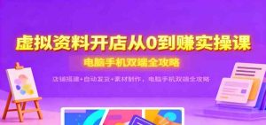 虚拟资料开店从0到赚实操课：店铺搭建+自动发货+素材制作，电脑手机双端全攻略 – 战狼项目网_分享创业资讯_最新网络项目资源-生财有道