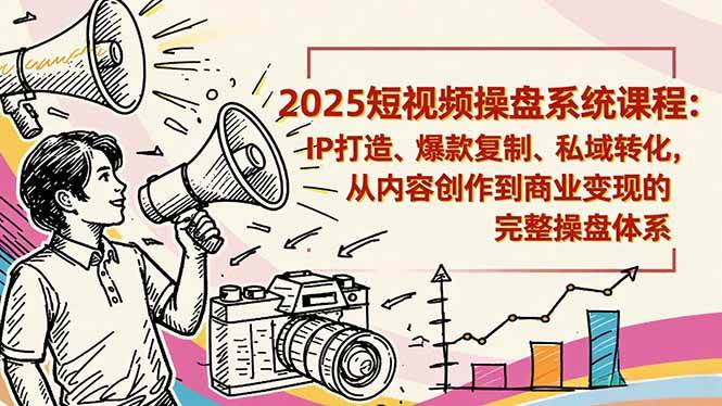 2025短视频操盘线下课程：IP打造、爆款复制、私域转化，从内容创作到商业变现的完整操盘体系 – 战狼项目网_分享创业资讯_最新网络项目资源-生财有道