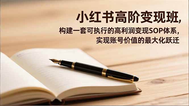 小红书高阶变现班，构建一套可执行的高利润变现SOP体系，实现账号价值的最大化跃迁 – 战狼项目网_分享创业资讯_最新网络项目资源-生财有道
