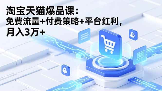 淘宝天猫爆品课：免费流量+付费策略+平台红利，月入3万+ – 战狼项目网_分享创业资讯_最新网络项目资源-生财有道