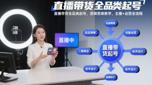 直播带货全品类起号，逻辑思维教学，主播+运营全流程 – 战狼项目网_分享创业资讯_最新网络项目资源-生财有道