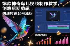 爆款神奇鸟儿视频制作教学，创意后期剪辑，快速打造起号涨粉 – 战狼项目网_分享创业资讯_最新网络项目资源-生财有道