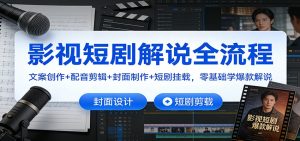 影视短剧解说全流程：文案创作+配音剪辑+封面制作+短剧挂载，零基础学爆款解说 – 战狼项目网_分享创业资讯_最新网络项目资源-生财有道