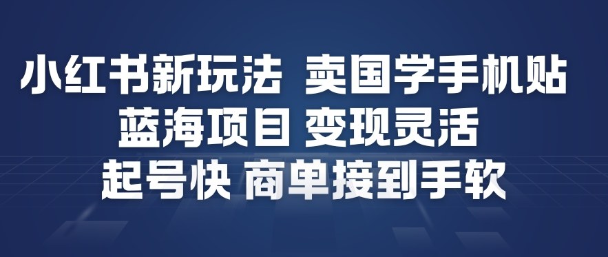 小红书新玩法，卖国学手机贴，蓝海项目，变现灵活，起号快，商单接到手软 – 战狼项目网_分享创业资讯_最新网络项目资源-生财有道