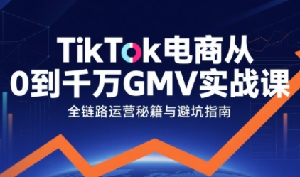 TikTok电商从0到千万GMV实战课，从0到1拆解实战秘籍（更新） – 战狼项目网_分享创业资讯_最新网络项目资源-生财有道