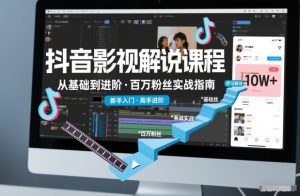 抖音百万粉丝影视解说课程,基础到进阶课,适合新手和进阶学习 – 战狼项目网_分享创业资讯_最新网络项目资源-生财有道