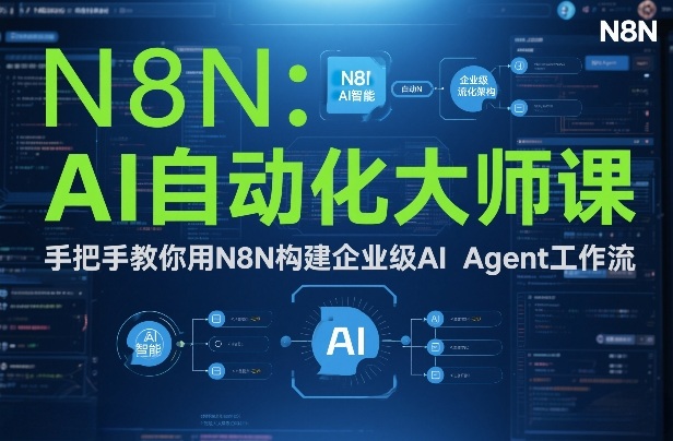 AI自动化大师课：手把手教你用N8N构建企业级AI Agent工作流 – 战狼项目网_分享创业资讯_最新网络项目资源-生财有道