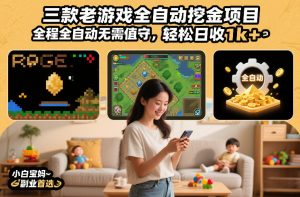 三款老游戏全自动挖金项目，全程全自动无需值守，轻松日收1k+，小白宝妈副业首选【揭秘】 – 战狼项目网_分享创业资讯_最新网络项目资源-生财有道