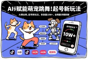 AI赋能萌宠跳舞，火爆全网，起号新玩法，条条播放量10W+，全网最详细拆解 – 战狼项目网_分享创业资讯_最新网络项目资源-生财有道