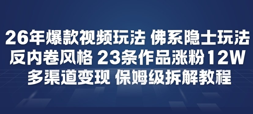 26年爆款短视频玩法，佛系隐士玩法，反内卷视频风格，23条作品涨粉12W，多渠道变现 – 战狼项目网_分享创业资讯_最新网络项目资源-生财有道