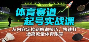 体育赛道起号实战课：从内容定位到解说技巧，快速打造高流量体育账号 – 战狼项目网_分享创业资讯_最新网络项目资源-生财有道