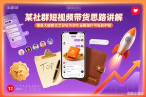 某社群短视频带货思路讲解，爆单大咖整合之经验为你年底爆单打号保驾护航 – 战狼项目网_分享创业资讯_最新网络项目资源-生财有道