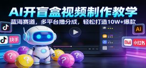 AI开盲盒视频制作教学：蓝海赛道，多平台撸分成，轻松打造10W+爆款 – 战狼项目网_分享创业资讯_最新网络项目资源-生财有道