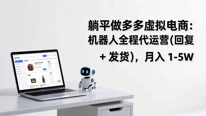 躺平做多多虚拟电商：机器人全程代运营（回复 + 发货），月入 1-5W – 战狼项目网_分享创业资讯_最新网络项目资源-生财有道