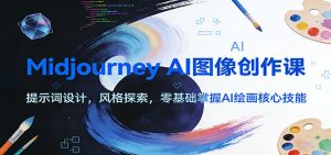 Midjourney AI图像创作课：提示词设计，风格探索，零基础掌握AI绘画核心技能 – 战狼项目网_分享创业资讯_最新网络项目资源-生财有道