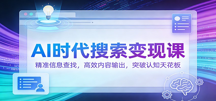 AI时代搜索变现课：精准信息查找，高效内容输出，突破认知天花板 – 战狼项目网_分享创业资讯_最新网络项目资源-生财有道