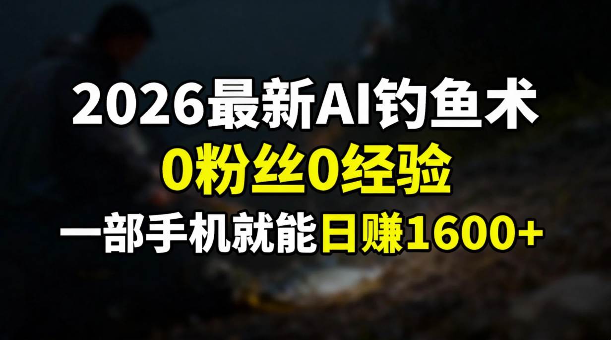 2026最新AI钓鱼术:0粉丝0经验，一部手机就能开启赚钱模式 – 战狼项目网_分享创业资讯_最新网络项目资源-生财有道