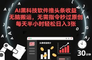 AI黑科技软件撸头条收益，无脑搬运，无需指令秒过原创，每天半小时轻松日入3张【揭秘】 – 战狼项目网_分享创业资讯_最新网络项目资源-生财有道