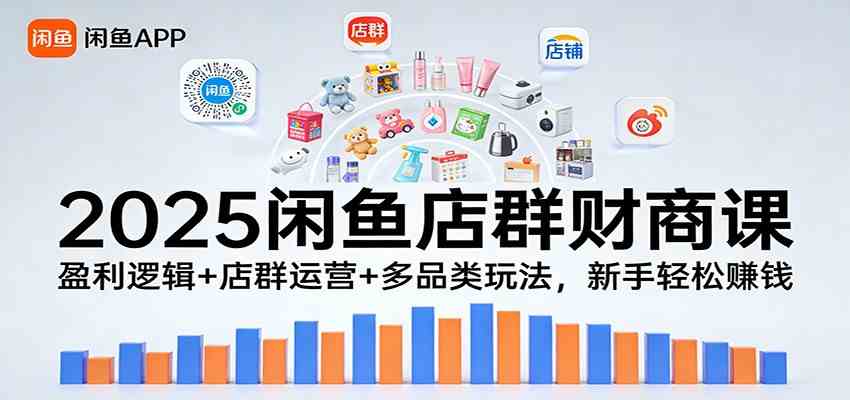 2025闲鱼店群财商课：盈利逻辑+店群运营+多品类玩法，新手轻松赚钱 – 战狼项目网_分享创业资讯_最新网络项目资源-生财有道