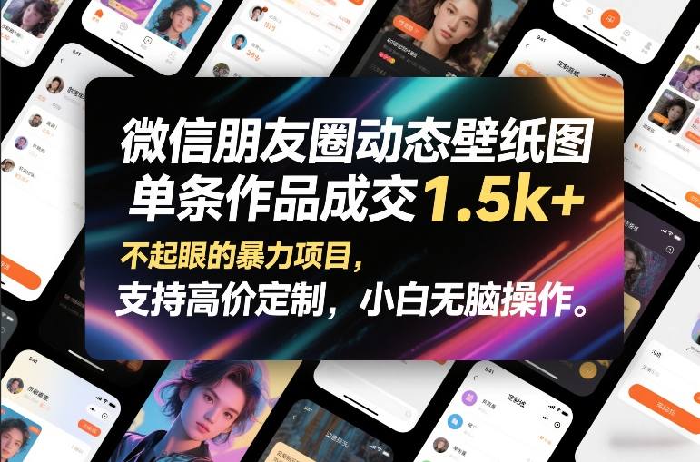 微信朋友圈动态壁纸图，单条作品成交1.5k+，不起眼的暴力项目，支持高价定制，小白无脑操作 – 战狼项目网_分享创业资讯_最新网络项目资源-生财有道