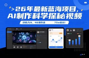 26年最新蓝海项目,AI制作科学探秘视频,变现方式强到离谱,日收入1k,46条作品75w粉丝 – 战狼项目网_分享创业资讯_最新网络项目资源-生财有道