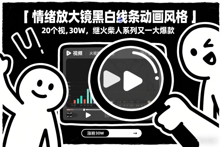 情绪放大镜黑白线条动画风格，20个视频，涨粉30W，继火柴人系列又一大爆款 – 战狼项目网_分享创业资讯_最新网络项目资源-生财有道