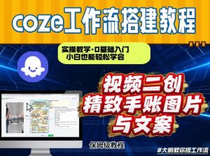 通过Coze工作流,抖音视频一键二创,内容转图片,实操教学,小白也可以学会,搭建自己的AI智能体 – 战狼项目网_分享创业资讯_最新网络项目资源-生财有道