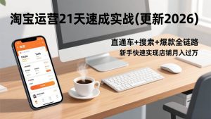 淘宝运营21天速成实战(更新2026)，直通车+搜索+爆款全链路，新手快速实现店铺月入过万 – 战狼项目网_分享创业资讯_最新网络项目资源-生财有道